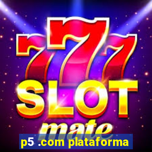 p5 .com plataforma